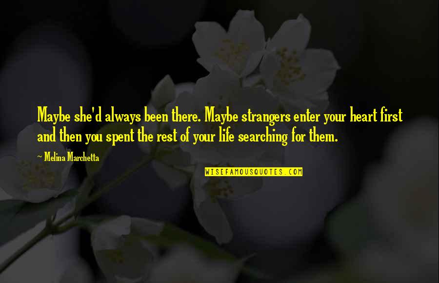 Roues Et Roulettes Quotes By Melina Marchetta: Maybe she'd always been there. Maybe strangers enter Roues Et Roulettes Quotes By Melina Marchetta: Maybe she'd always been there. Maybe strangers enter