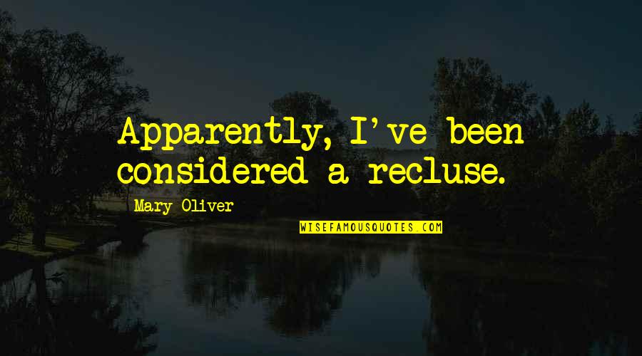 Rouffach Quotes By Mary Oliver: Apparently, I've been considered a recluse. Rouffach Quotes By Mary Oliver: Apparently, I've been considered a recluse.