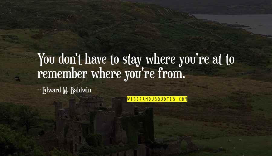 Roufus Kickboxing Quotes By Edward M. Baldwin: You don't have to stay where you're at Roufus Kickboxing Quotes By Edward M. Baldwin: You don't have to stay where you're at
