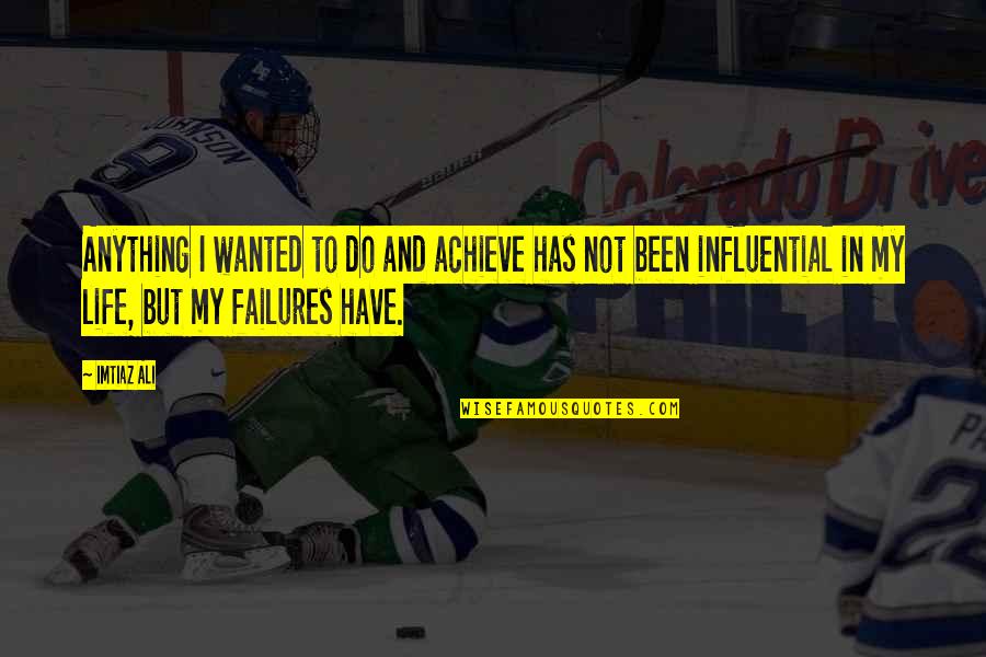 Roufus Vs Kiatsongrit Quotes By Imtiaz Ali: Anything I wanted to do and achieve has Roufus Vs Kiatsongrit Quotes By Imtiaz Ali: Anything I wanted to do and achieve has