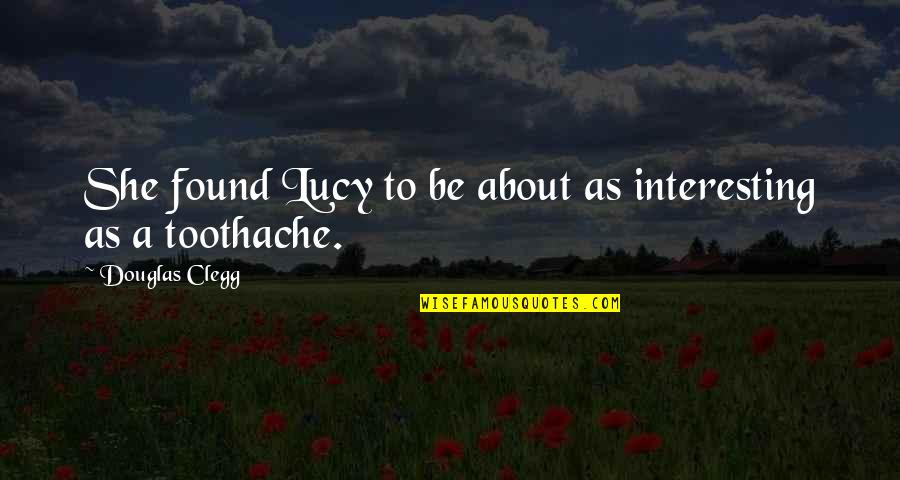 Roufusport Quotes By Douglas Clegg: She found Lucy to be about as interesting Roufusport Quotes By Douglas Clegg: She found Lucy to be about as interesting