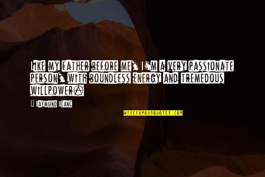 Rougarou Cedar Quotes By Raymond Blanc: Like my father before me, I'm a very Rougarou Cedar Quotes By Raymond Blanc: Like my father before me, I'm a very