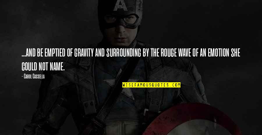 Rouge Quotes By Carol Cassella: ...and be emptied of gravity and surrounding by Rouge Quotes By Carol Cassella: ...and be emptied of gravity and surrounding by