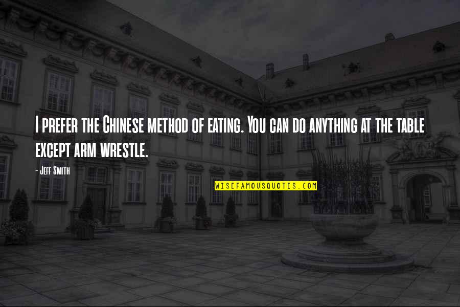 Rougeau Brothers Quotes By Jeff Smith: I prefer the Chinese method of eating. You Rougeau Brothers Quotes By Jeff Smith: I prefer the Chinese method of eating. You