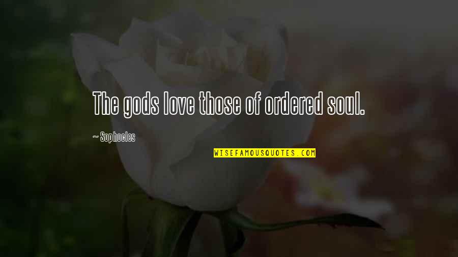 Rouged Cheeks Quotes By Sophocles: The gods love those of ordered soul.