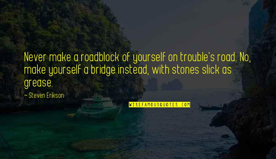 Rouged Cheeks Quotes By Steven Erikson: Never make a roadblock of yourself on trouble's