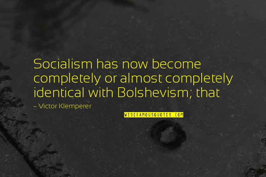 Rougeon Grapes Quotes By Victor Klemperer: Socialism has now become completely or almost completely Rougeon Grapes Quotes By Victor Klemperer: Socialism has now become completely or almost completely