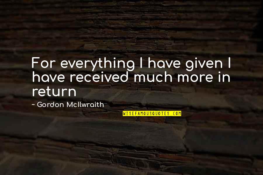 Rougeot Oklahoma Quotes By Gordon McIlwraith: For everything I have given I have received Rougeot Oklahoma Quotes By Gordon McIlwraith: For everything I have given I have received