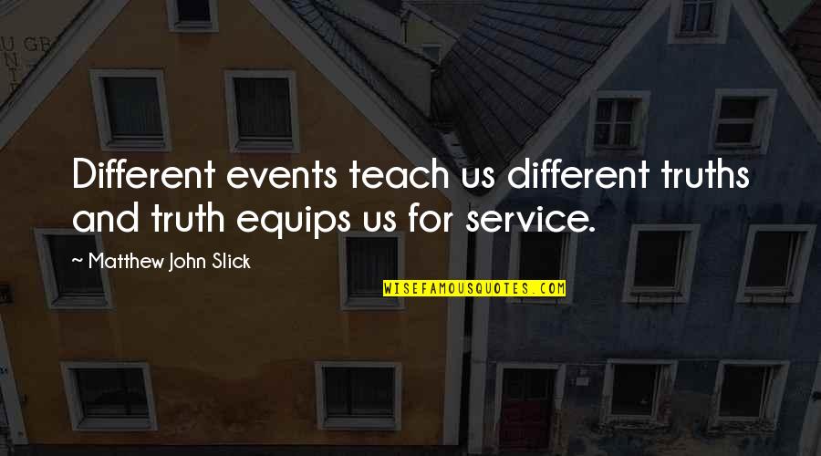 Rougeot Oklahoma Quotes By Matthew John Slick: Different events teach us different truths and truth Rougeot Oklahoma Quotes By Matthew John Slick: Different events teach us different truths and truth