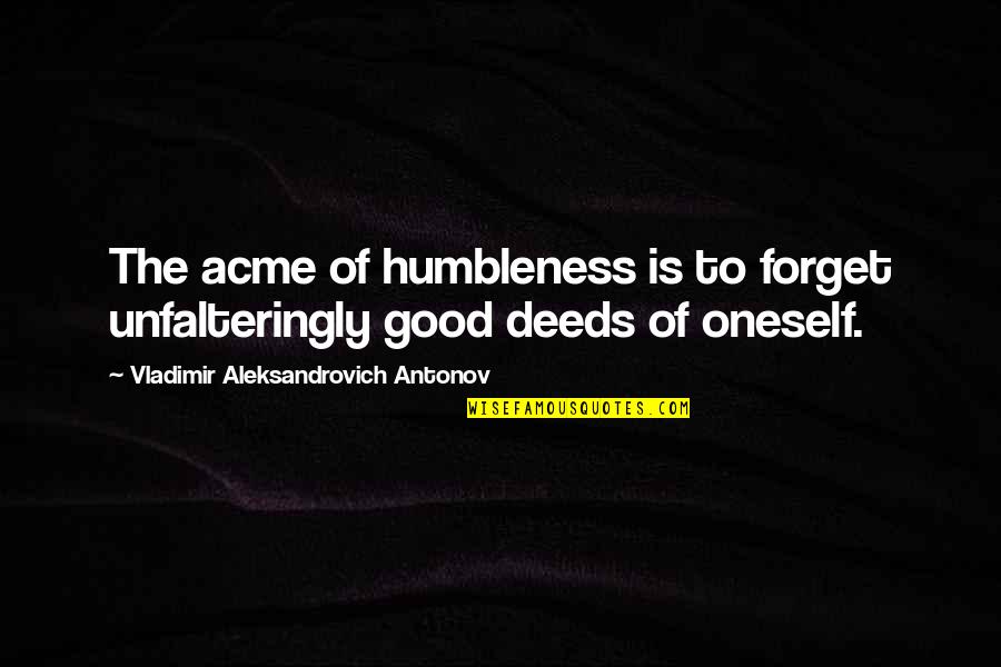 Rougeron Quotes By Vladimir Aleksandrovich Antonov: The acme of humbleness is to forget unfalteringly Rougeron Quotes By Vladimir Aleksandrovich Antonov: The acme of humbleness is to forget unfalteringly