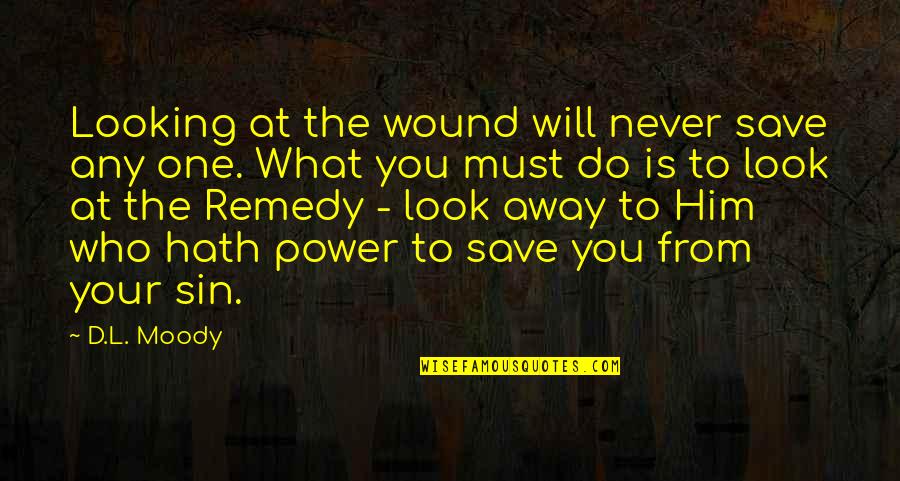 Rouget De Lisle Quotes By D.L. Moody: Looking at the wound will never save any