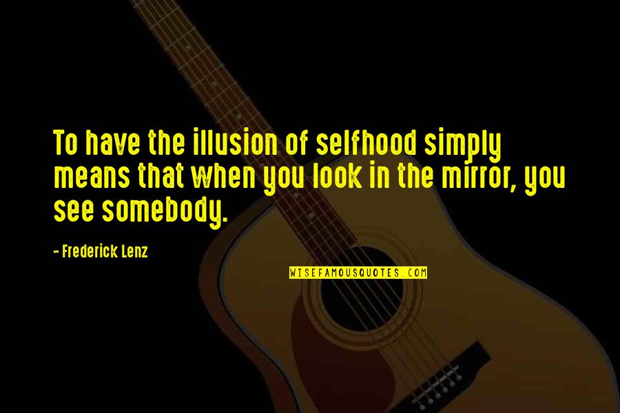 Rouget De Lisle Quotes By Frederick Lenz: To have the illusion of selfhood simply means