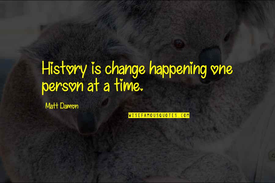 Rougethegreat Quotes By Matt Damon: History is change happening one person at a Rougethegreat Quotes By Matt Damon: History is change happening one person at a