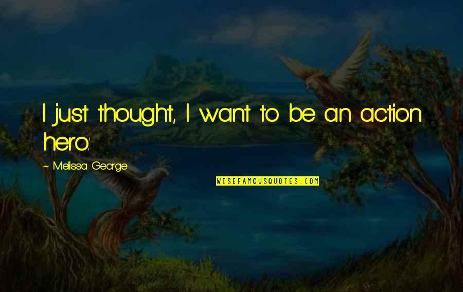 Rougethegreat Quotes By Melissa George: I just thought, 'I want to be an Rougethegreat Quotes By Melissa George: I just thought, 'I want to be an