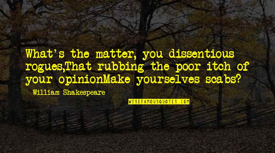 Rougethegreat Quotes By William Shakespeare: What's the matter, you dissentious rogues,That rubbing the Rougethegreat Quotes By William Shakespeare: What's the matter, you dissentious rogues,That rubbing the