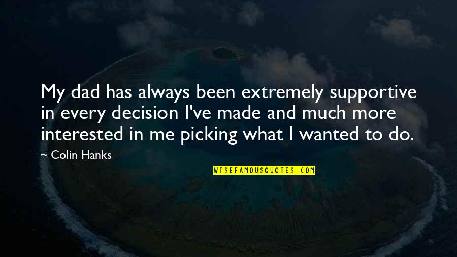 Rougette Grilling Quotes By Colin Hanks: My dad has always been extremely supportive in Rougette Grilling Quotes By Colin Hanks: My dad has always been extremely supportive in