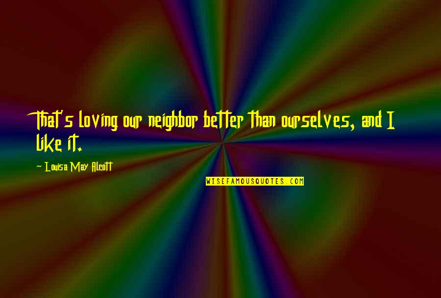 Rougette Marinated Quotes By Louisa May Alcott: That's loving our neighbor better than ourselves, and Rougette Marinated Quotes By Louisa May Alcott: That's loving our neighbor better than ourselves, and