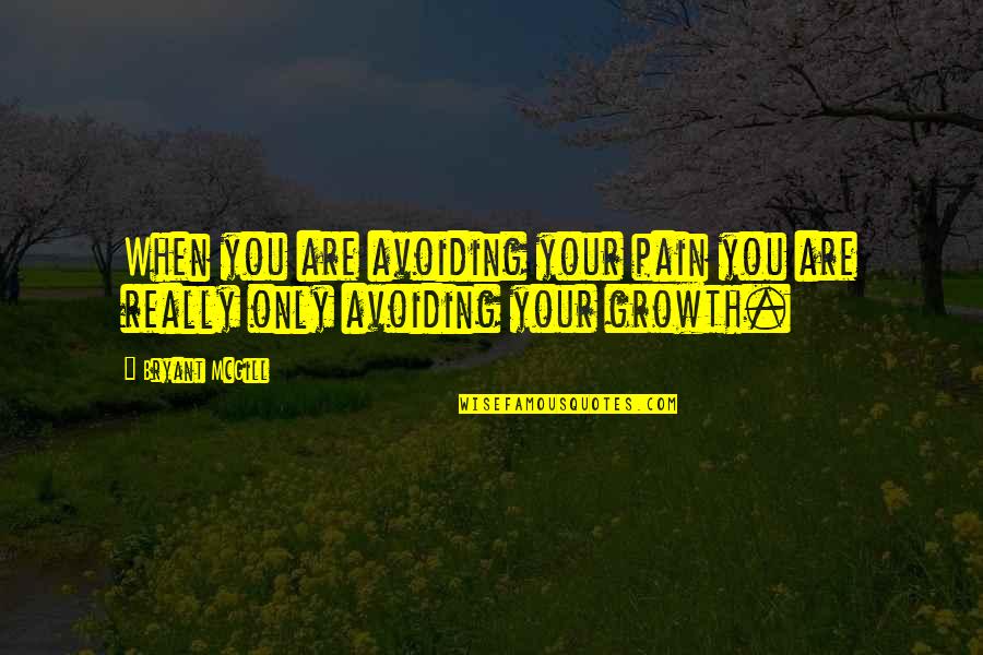 Rough And Bumpy Quotes By Bryant McGill: When you are avoiding your pain you are