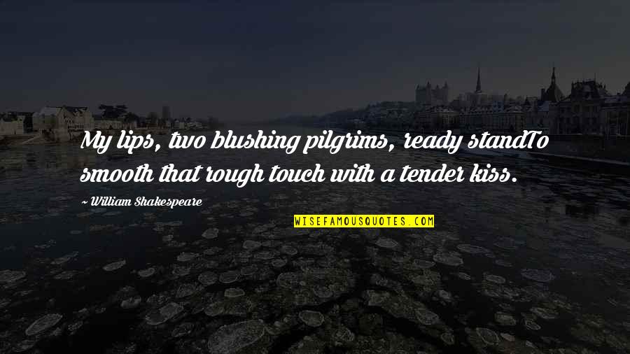 Rough And Ready Quotes By William Shakespeare: My lips, two blushing pilgrims, ready standTo smooth