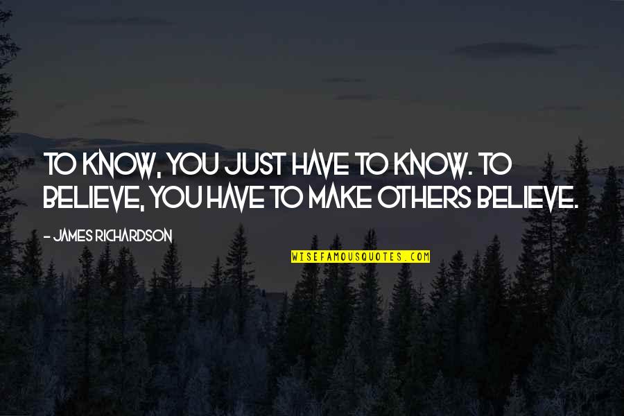 Rough And Tough Man Quotes By James Richardson: To know, you just have to know. To Rough And Tough Man Quotes By James Richardson: To know, you just have to know. To