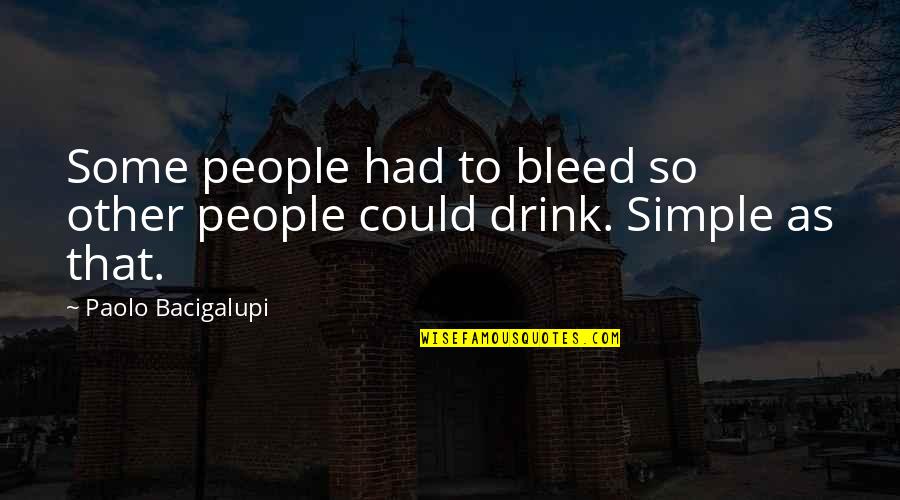 Rough And Tough Man Quotes By Paolo Bacigalupi: Some people had to bleed so other people Rough And Tough Man Quotes By Paolo Bacigalupi: Some people had to bleed so other people