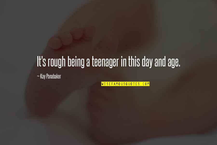 Rough Day Quotes By Kay Panabaker: It's rough being a teenager in this day