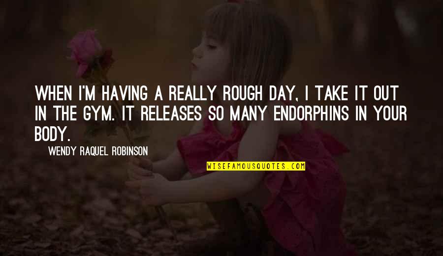 Rough Day Quotes By Wendy Raquel Robinson: When I'm having a really rough day, I