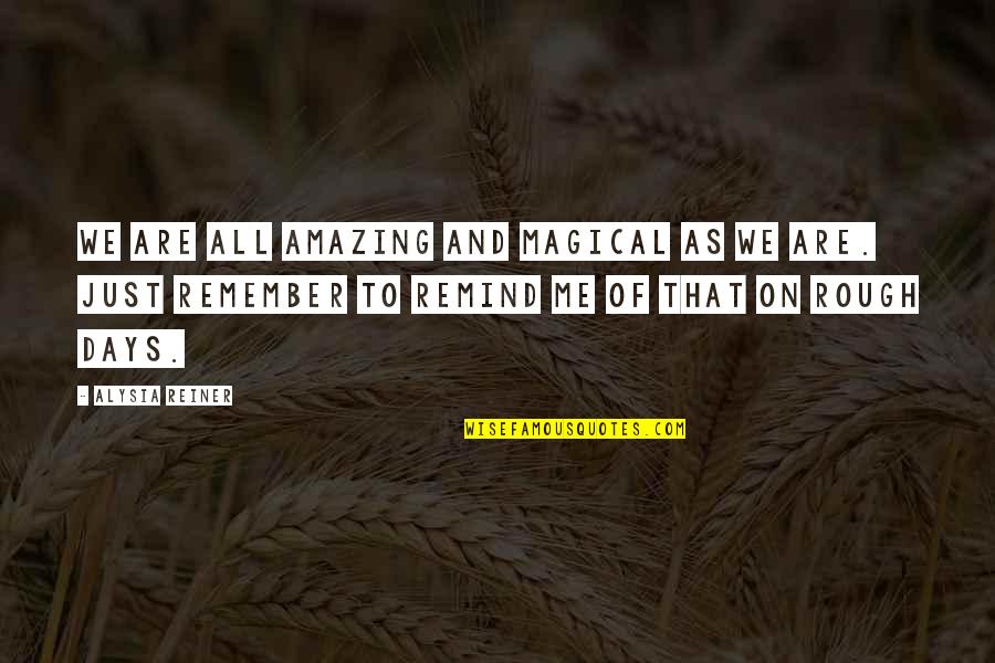 Rough Days Quotes By Alysia Reiner: We are all amazing and magical as we Rough Days Quotes By Alysia Reiner: We are all amazing and magical as we