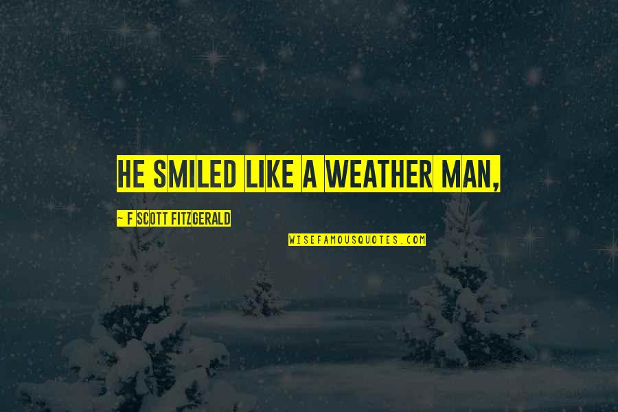 Rough Days Quotes By F Scott Fitzgerald: he smiled like a weather man,