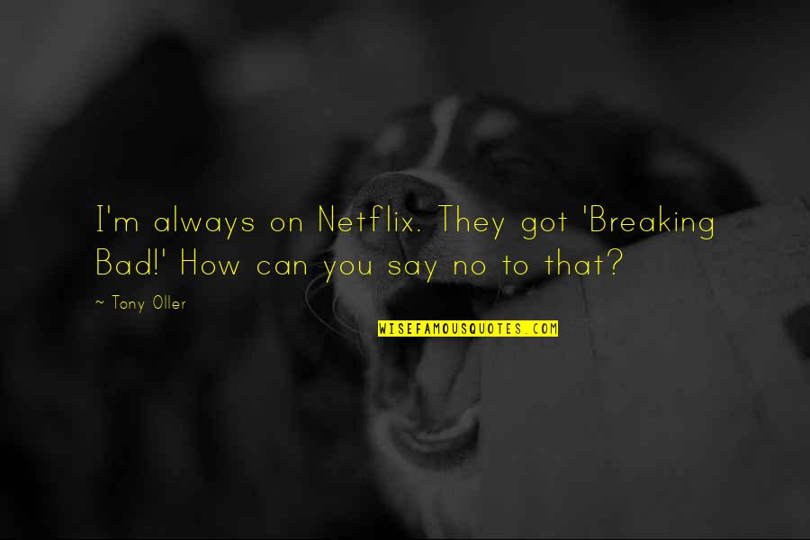 Rough Days Quotes By Tony Oller: I'm always on Netflix. They got 'Breaking Bad!'