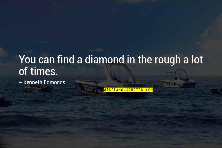 Rough Diamond Quotes By Kenneth Edmonds: You can find a diamond in the rough
