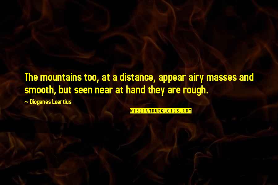 Rough Hands Quotes By Diogenes Laertius: The mountains too, at a distance, appear airy