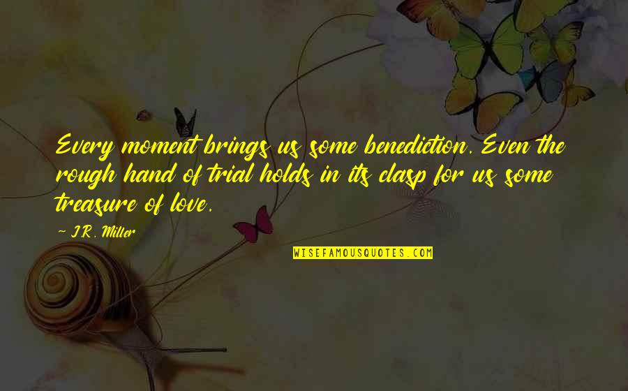 Rough Hands Quotes By J.R. Miller: Every moment brings us some benediction. Even the Rough Hands Quotes By J.R. Miller: Every moment brings us some benediction. Even the