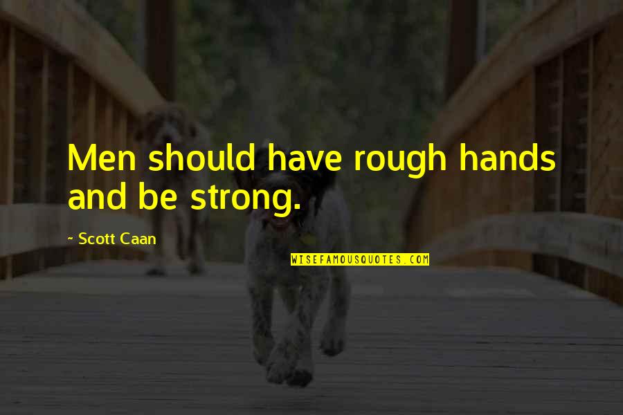 Rough Hands Quotes By Scott Caan: Men should have rough hands and be strong. Rough Hands Quotes By Scott Caan: Men should have rough hands and be strong.