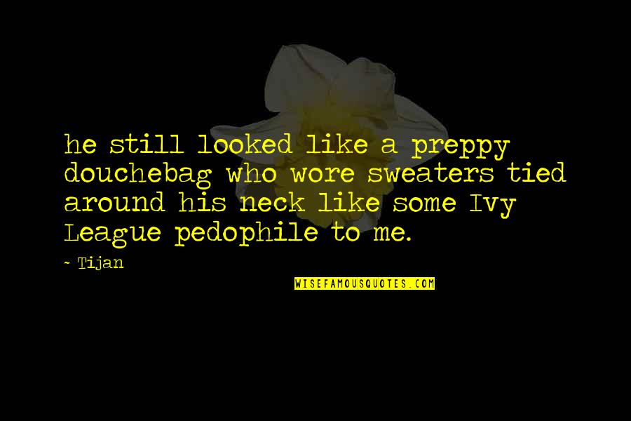 Rough Hands Quotes By Tijan: he still looked like a preppy douchebag who Rough Hands Quotes By Tijan: he still looked like a preppy douchebag who