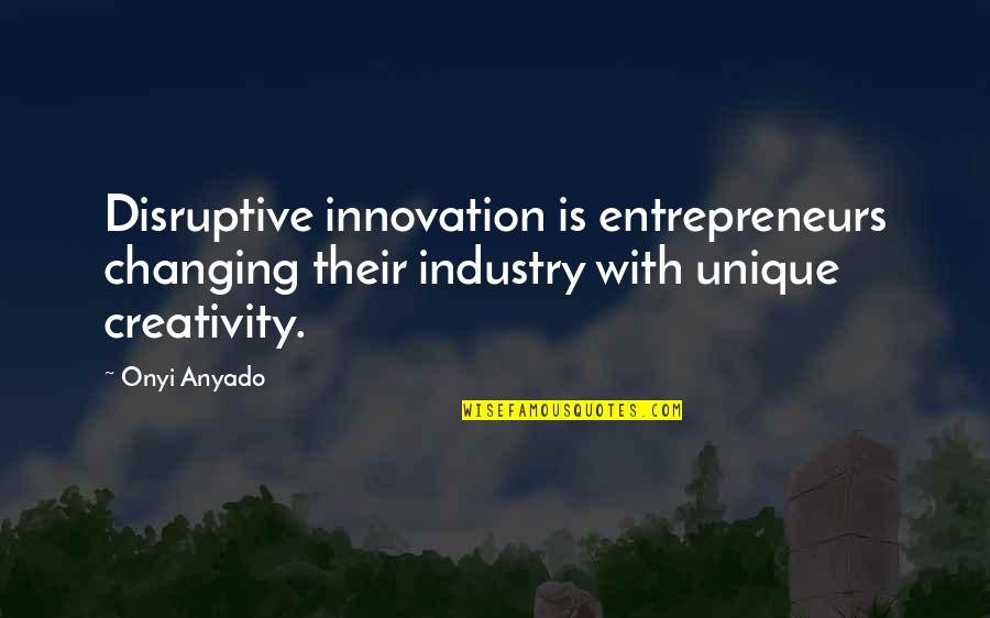 Rough Hewn Quotes By Onyi Anyado: Disruptive innovation is entrepreneurs changing their industry with Rough Hewn Quotes By Onyi Anyado: Disruptive innovation is entrepreneurs changing their industry with