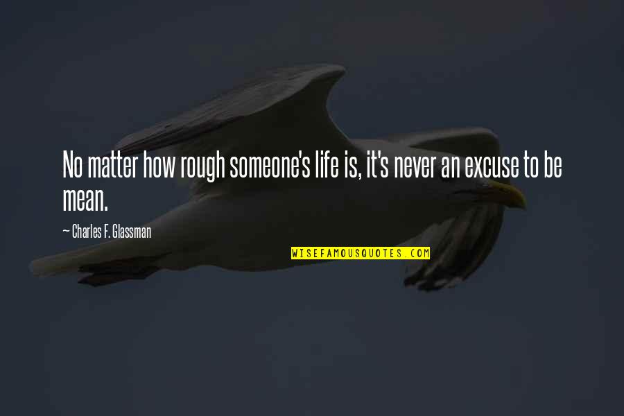 Rough Life Quotes By Charles F. Glassman: No matter how rough someone's life is, it's