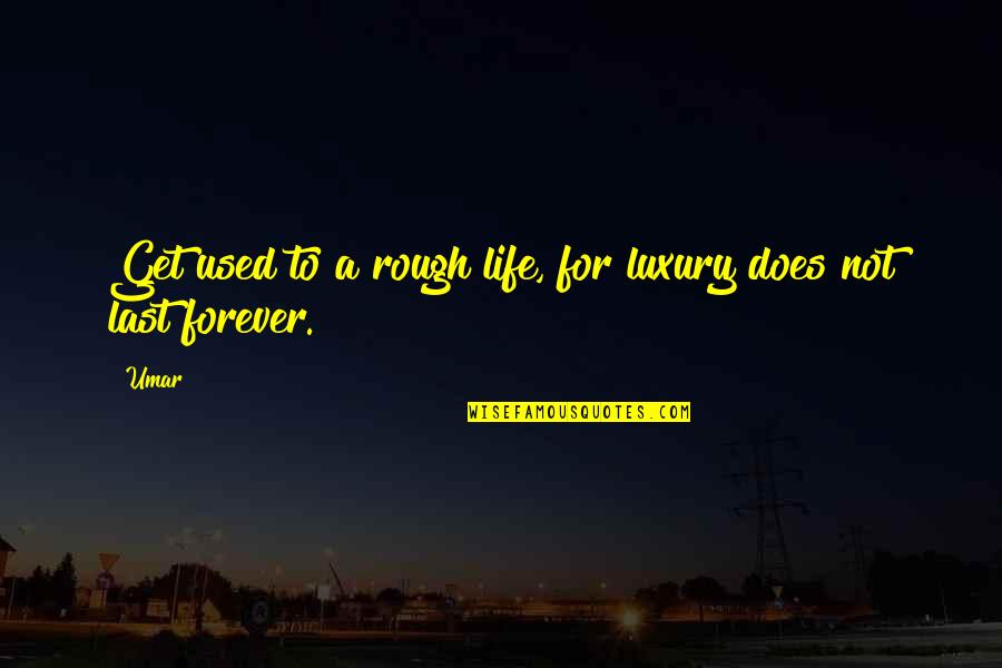 Rough Life Quotes By Umar: Get used to a rough life, for luxury