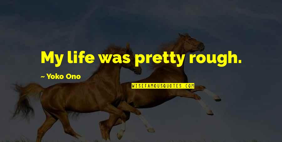 Rough Life Quotes By Yoko Ono: My life was pretty rough.