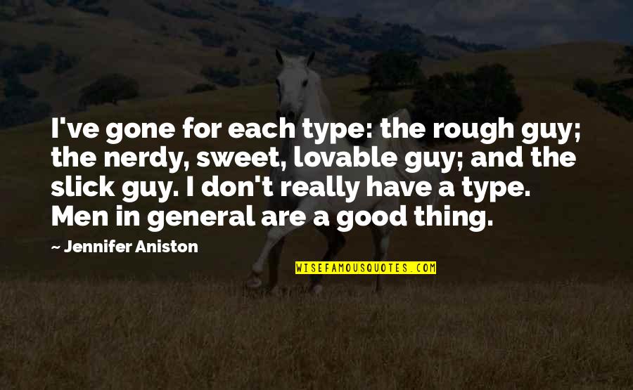 Rough Men Quotes By Jennifer Aniston: I've gone for each type: the rough guy; Rough Men Quotes By Jennifer Aniston: I've gone for each type: the rough guy;