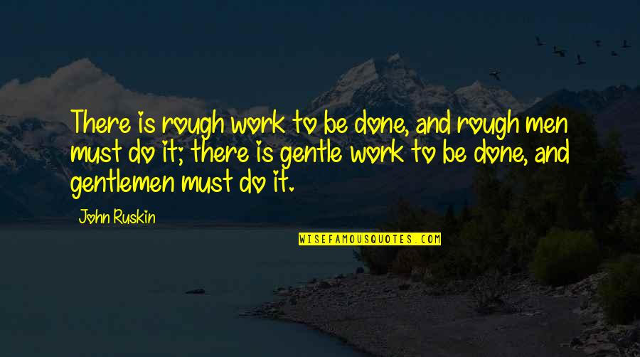 Rough Men Quotes By John Ruskin: There is rough work to be done, and Rough Men Quotes By John Ruskin: There is rough work to be done, and