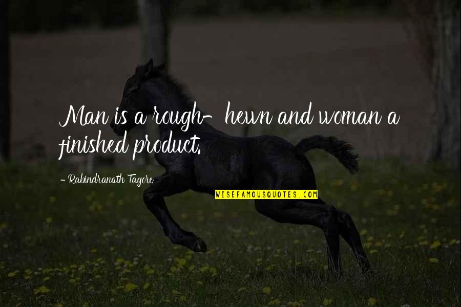 Rough Men Quotes By Rabindranath Tagore: Man is a rough-hewn and woman a finished Rough Men Quotes By Rabindranath Tagore: Man is a rough-hewn and woman a finished