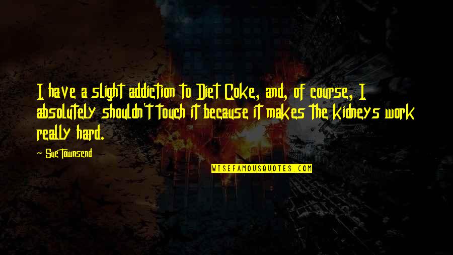 Rough Men Quotes By Sue Townsend: I have a slight addiction to Diet Coke, Rough Men Quotes By Sue Townsend: I have a slight addiction to Diet Coke,