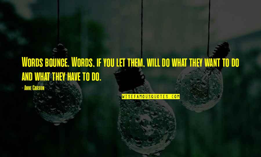 Rough Morning Quotes By Anne Carson: Words bounce. Words, if you let them, will