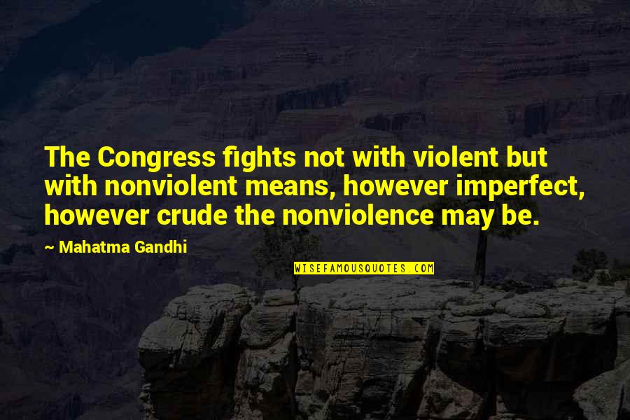 Rough Past Quotes By Mahatma Gandhi: The Congress fights not with violent but with