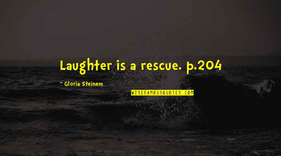 Rough Seas Quotes By Gloria Steinem: Laughter is a rescue. p.204