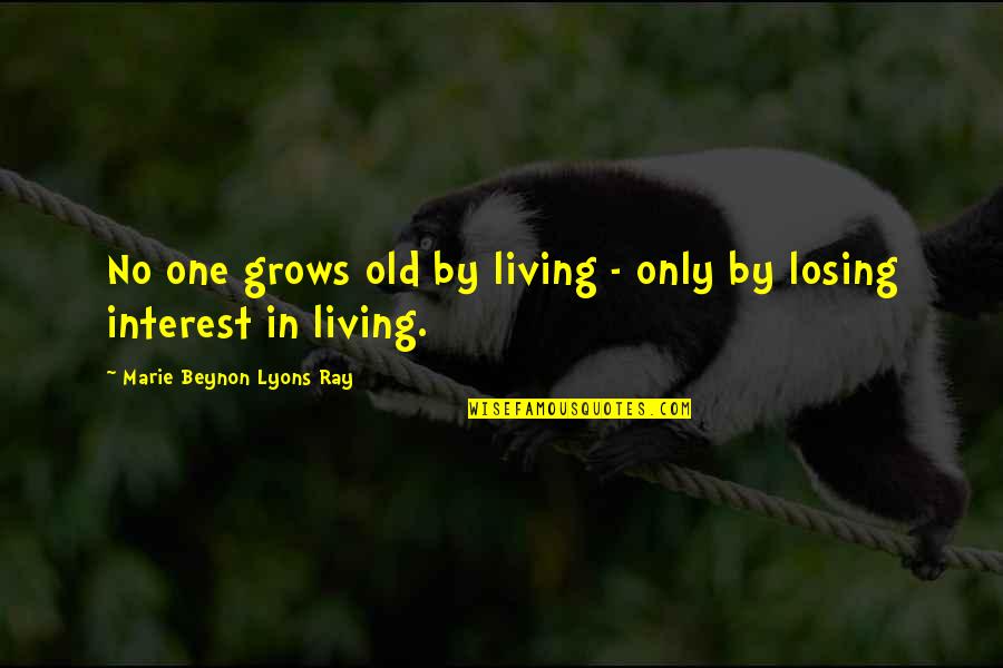 Rough Seas Quotes By Marie Beynon Lyons Ray: No one grows old by living - only