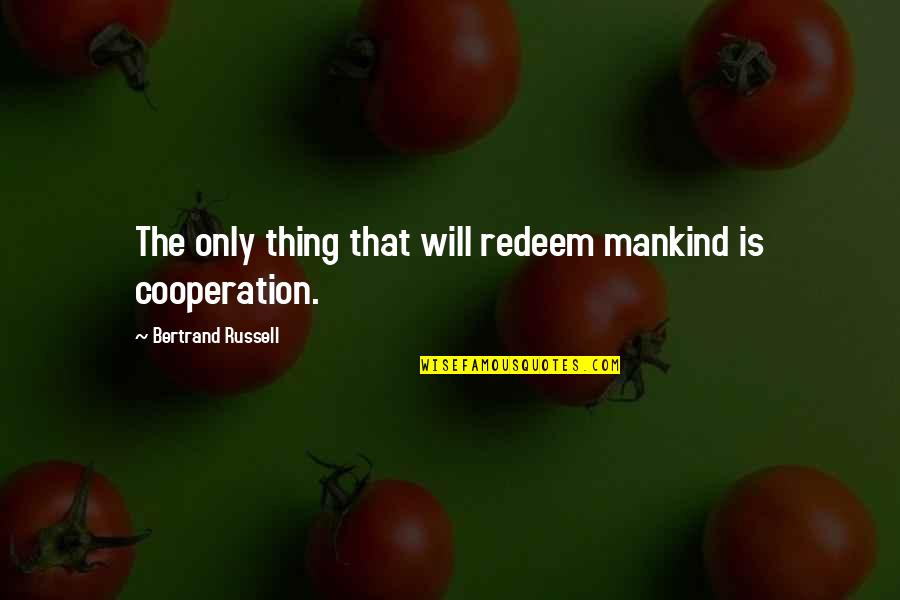 Rough Spot Quotes By Bertrand Russell: The only thing that will redeem mankind is Rough Spot Quotes By Bertrand Russell: The only thing that will redeem mankind is