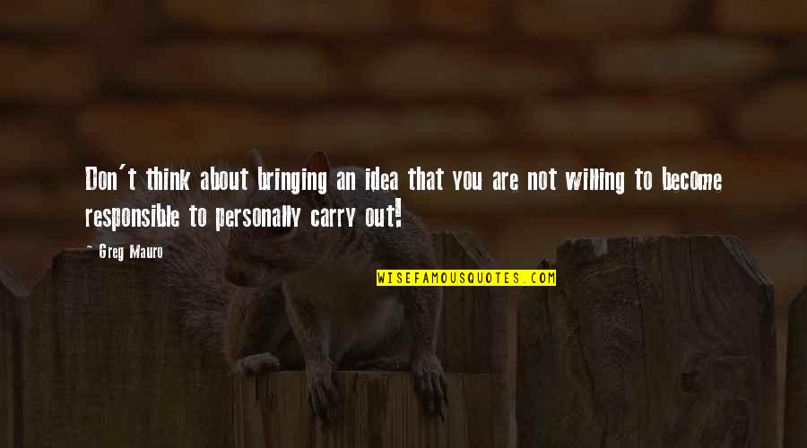 Rough Spot Quotes By Greg Mauro: Don't think about bringing an idea that you Rough Spot Quotes By Greg Mauro: Don't think about bringing an idea that you