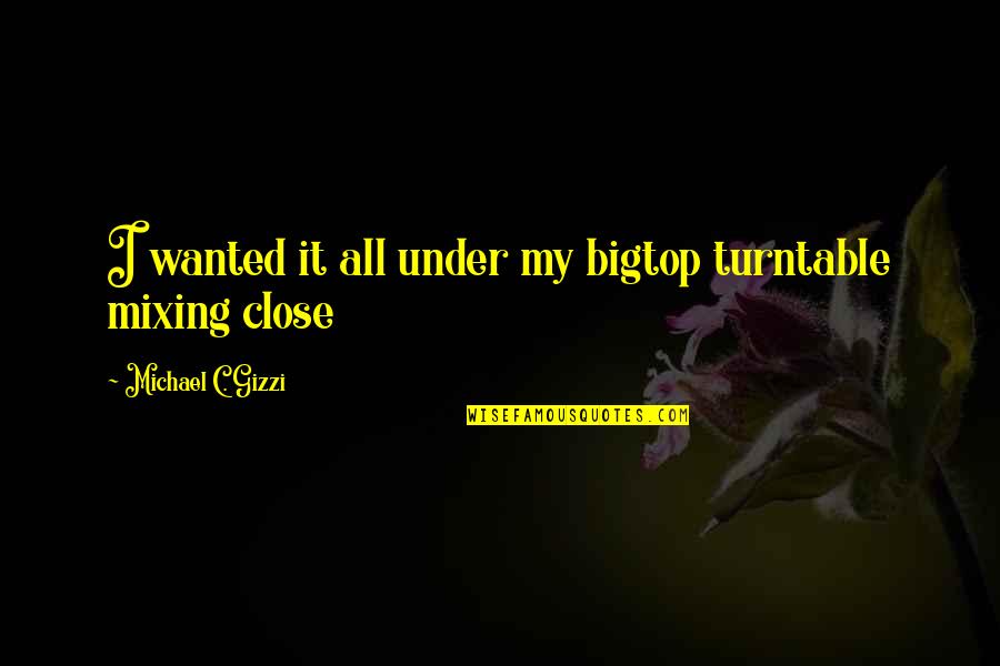 Rough Spots In Life Quotes By Michael C. Gizzi: I wanted it all under my bigtop turntable Rough Spots In Life Quotes By Michael C. Gizzi: I wanted it all under my bigtop turntable